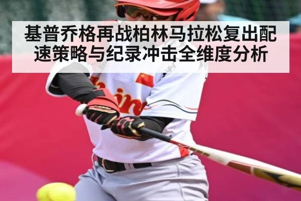 基普乔格再战柏林马拉松复出配速策略与纪录冲击全维度分析